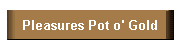 Pleasures Pot o' Gold